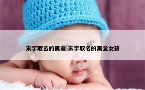 末字取名的寓意 末字取名的寓意女孩