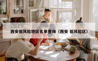 西安低风险地区名单查询（西安 低风险区）