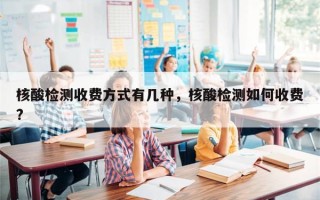 核酸检测收费方式有几种，核酸检测如何收费?