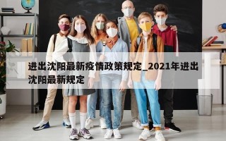 进出沈阳最新疫情政策规定_2021年进出沈阳最新规定