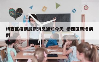 桥西区疫情最新消息通知今天_桥西区新增病例
