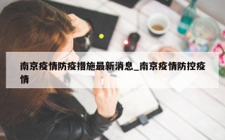 南京疫情防疫措施最新消息_南京疫情防控疫情