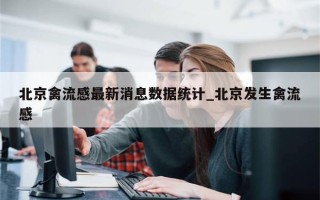 北京禽流感最新消息数据统计_北京发生禽流感