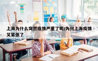 上海为什么突然疫情严重了呢/为何上海疫情又紧张了