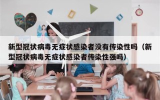 新型冠状病毒无症状感染者没有传染性吗（新型冠状病毒无症状感染者传染性强吗）