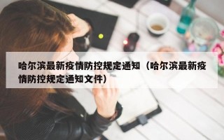 哈尔滨最新疫情防控规定通知（哈尔滨最新疫情防控规定通知文件）