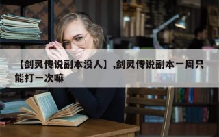 【剑灵传说副本没人】,剑灵传说副本一周只能打一次嘛