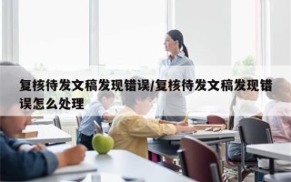 复核待发文稿发现错误/复核待发文稿发现错误怎么处理