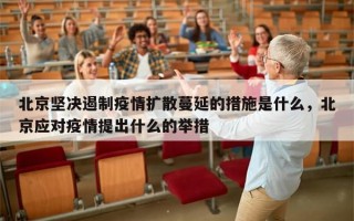 北京坚决遏制疫情扩散蔓延的措施是什么，北京应对疫情提出什么的举措