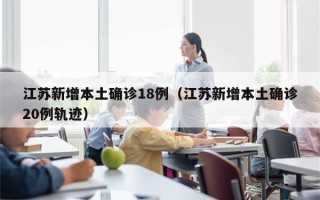 江苏新增本土确诊18例（江苏新增本土确诊20例轨迹）