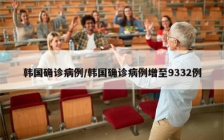 韩国确诊病例/韩国确诊病例增至9332例