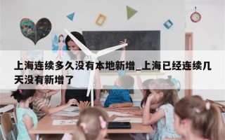 上海连续多久没有本地新增_上海已经连续几天没有新增了