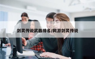 剑灵传说武器排名/网游剑灵传说