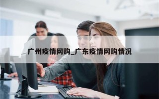 广州疫情网购_广东疫情网购情况