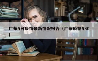 广东5日疫情最新情况报告（广东疫情530）
