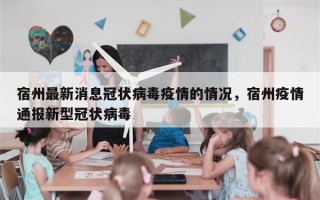 宿州最新消息冠状病毒疫情的情况，宿州疫情通报新型冠状病毒