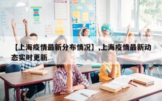 【上海疫情最新分布情况】,上海疫情最新动态实时更新