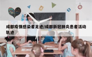 成都疫情感染者足迹/成都新冠肺炎患者活动轨迹