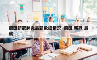 德国新冠肺炎最新数据情况_德国 新冠 最新