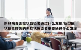 新冠病毒无症状感染者通过什么发现/新型冠状病毒肺炎的无症状感染者主要通过什么发现