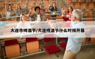 大连市啤酒节/大连啤酒节什么时候开幕