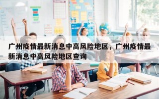 广州疫情最新消息中高风险地区，广州疫情最新消息中高风险地区查询
