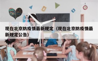 现在北京防疫情最新规定（现在北京防疫情最新规定公告）