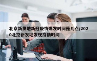 北京新发地新冠疫情爆发时间是几点/2020北京新发地发现疫情时间