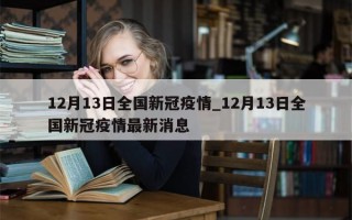 12月13日全国新冠疫情_12月13日全国新冠疫情最新消息