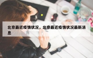 北京最近疫情状况，北京最近疫情状况最新消息