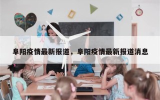 阜阳疫情最新报道，阜阳疫情最新报道消息
