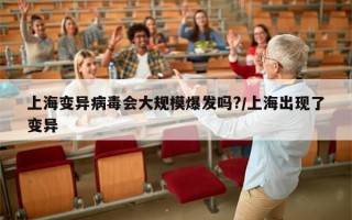 上海变异病毒会大规模爆发吗?/上海出现了变异