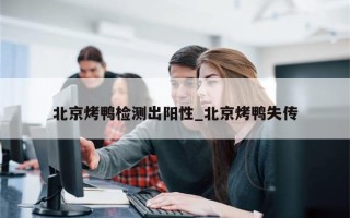 北京烤鸭检测出阳性_北京烤鸭失传