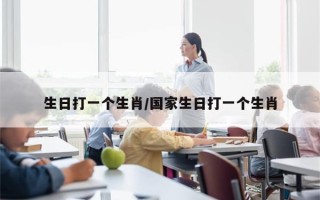 生日打一个生肖/国家生日打一个生肖