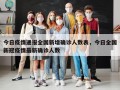 今日疫情通报全国新增确诊人数表，今日全国新冠疫情最新确诊人数