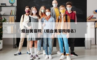 烟台美容院（烟台美容院排名）