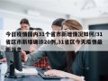 今日疫情国内31个省市新增情况如何/31省区市新增确诊20例,31省区今天疫情最新消息