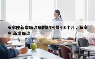 石家庄新增确诊病例84例最小6个月，石家庄 新增确诊