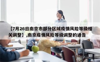【7月26日南京市部分区域疫情风险等级相关调整】,南京疫情风险等级调整的通告
