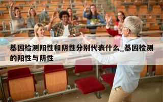 基因检测阳性和阴性分别代表什么_基因检测的阳性与阴性