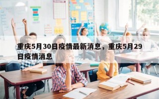 重庆5月30日疫情最新消息，重庆5月29日疫情消息