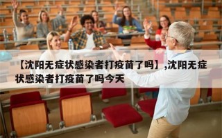 【沈阳无症状感染者打疫苗了吗】,沈阳无症状感染者打疫苗了吗今天