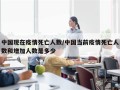 中国现在疫情死亡人数/中国当前疫情死亡人数和增加人数是多少