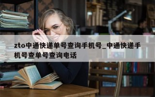 zto中通快递单号查询手机号_中通快递手机号查单号查询电话