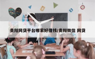 贵阳网贷平台哪家好借钱/贵阳微信 网贷
