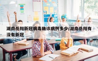 湖南岳阳新冠病毒确诊病例多少/湖南岳阳有没有新冠