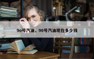 9o号汽油，90号汽油现在多少钱