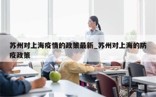 苏州对上海疫情的政策最新_苏州对上海的防疫政策