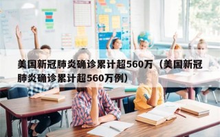 美国新冠肺炎确诊累计超560万（美国新冠肺炎确诊累计超560万例）