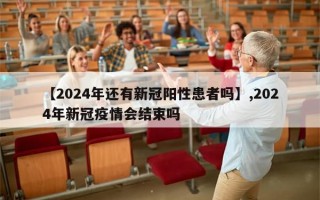 【2024年还有新冠阳性患者吗】,2024年新冠疫情会结束吗